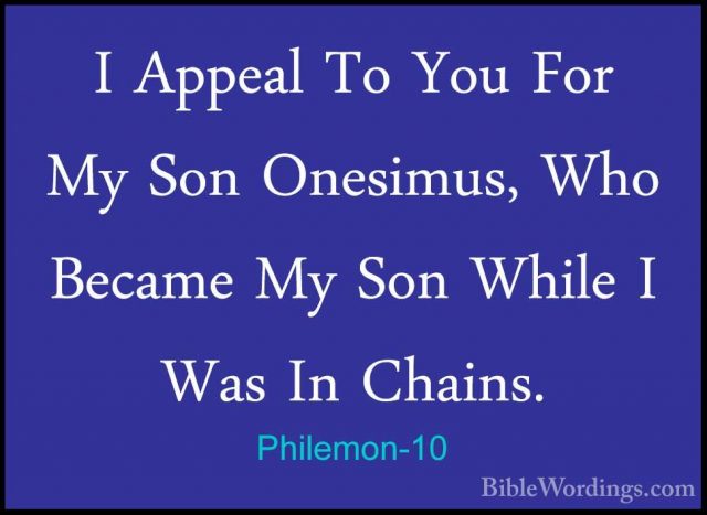 Philemon-10 - I Appeal To You For My Son Onesimus, Who Became MyI Appeal To You For My Son Onesimus, Who Became My Son While I Was In Chains. 