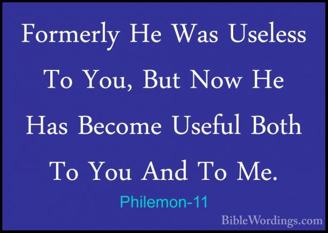 Philemon-11 - Formerly He Was Useless To You, But Now He Has BecoFormerly He Was Useless To You, But Now He Has Become Useful Both To You And To Me. 