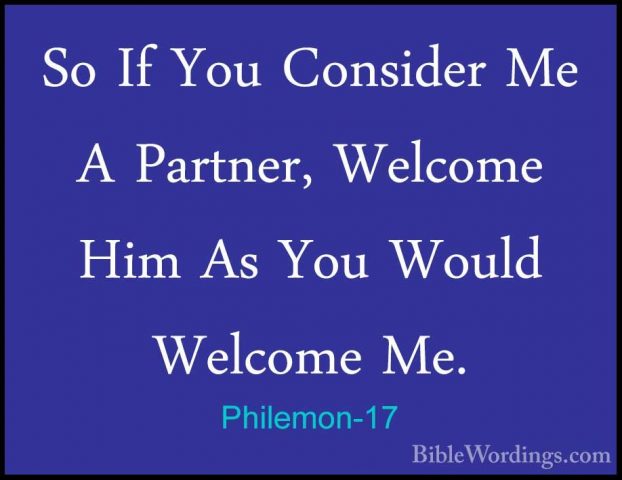 Philemon-17 - So If You Consider Me A Partner, Welcome Him As YouSo If You Consider Me A Partner, Welcome Him As You Would Welcome Me. 