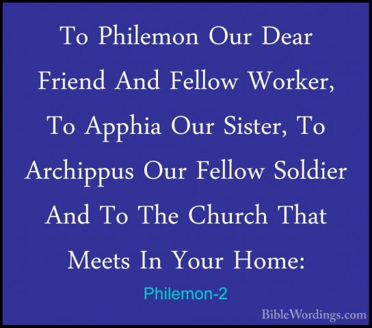 Philemon-2 - To Philemon Our Dear Friend And Fellow Worker, To ApTo Philemon Our Dear Friend And Fellow Worker, To Apphia Our Sister, To Archippus Our Fellow Soldier And To The Church That Meets In Your Home: 