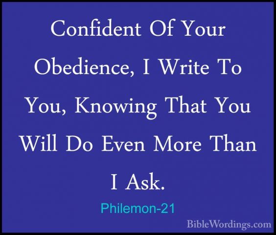 Philemon-21 - Confident Of Your Obedience, I Write To You, KnowinConfident Of Your Obedience, I Write To You, Knowing That You Will Do Even More Than I Ask. 
