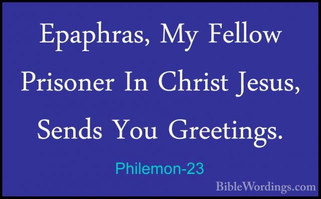 Philemon-23 - Epaphras, My Fellow Prisoner In Christ Jesus, SendsEpaphras, My Fellow Prisoner In Christ Jesus, Sends You Greetings. 