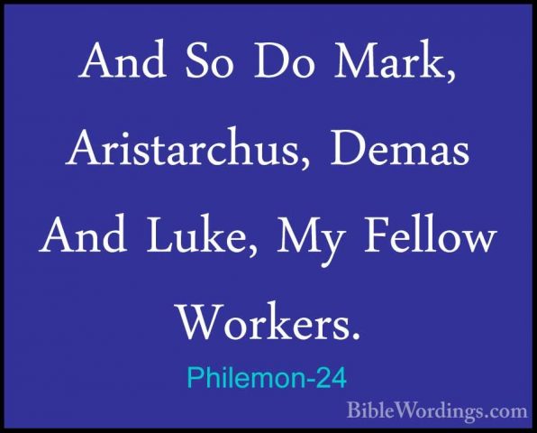 Philemon-24 - And So Do Mark, Aristarchus, Demas And Luke, My FelAnd So Do Mark, Aristarchus, Demas And Luke, My Fellow Workers. 