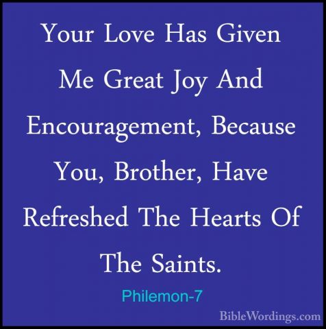 Philemon-7 - Your Love Has Given Me Great Joy And Encouragement,Your Love Has Given Me Great Joy And Encouragement, Because You, Brother, Have Refreshed The Hearts Of The Saints. 