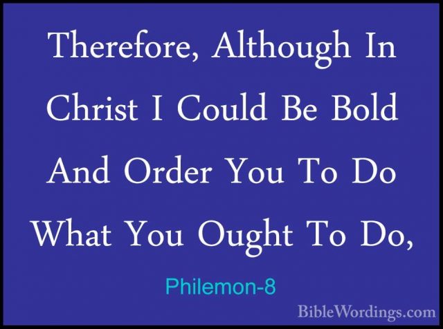 Philemon-8 - Therefore, Although In Christ I Could Be Bold And OrTherefore, Although In Christ I Could Be Bold And Order You To Do What You Ought To Do, 