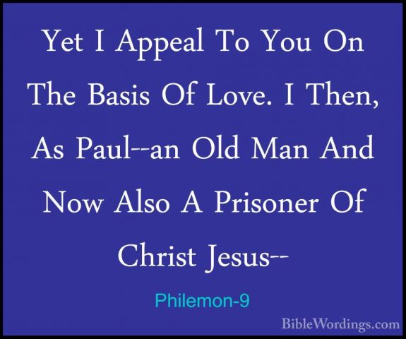 Philemon-9 - Yet I Appeal To You On The Basis Of Love. I Then, AsYet I Appeal To You On The Basis Of Love. I Then, As Paul--an Old Man And Now Also A Prisoner Of Christ Jesus-- 