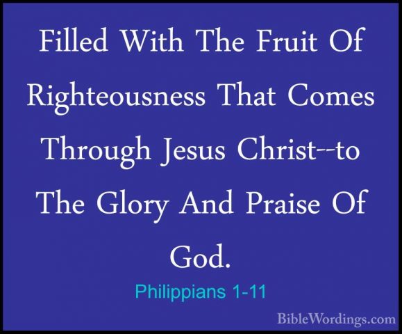 Philippians 1-11 - Filled With The Fruit Of Righteousness That CoFilled With The Fruit Of Righteousness That Comes Through Jesus Christ--to The Glory And Praise Of God. 