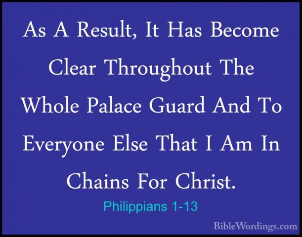 Philippians 1-13 - As A Result, It Has Become Clear Throughout ThAs A Result, It Has Become Clear Throughout The Whole Palace Guard And To Everyone Else That I Am In Chains For Christ. 