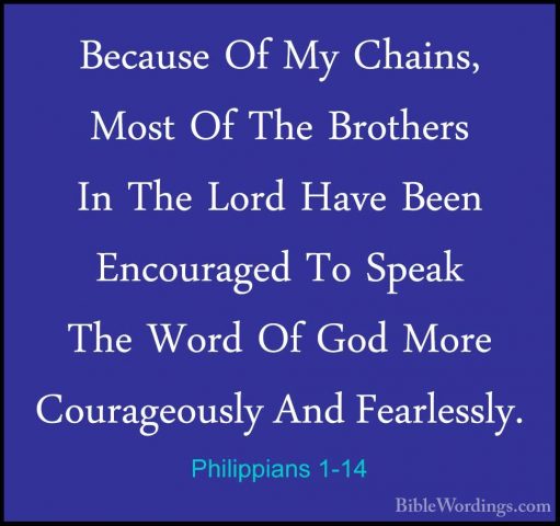 Philippians 1-14 - Because Of My Chains, Most Of The Brothers InBecause Of My Chains, Most Of The Brothers In The Lord Have Been Encouraged To Speak The Word Of God More Courageously And Fearlessly. 