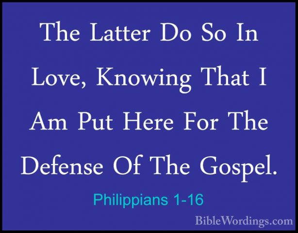 Philippians 1-16 - The Latter Do So In Love, Knowing That I Am PuThe Latter Do So In Love, Knowing That I Am Put Here For The Defense Of The Gospel. 
