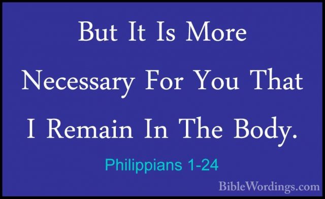 Philippians 1-24 - But It Is More Necessary For You That I RemainBut It Is More Necessary For You That I Remain In The Body. 