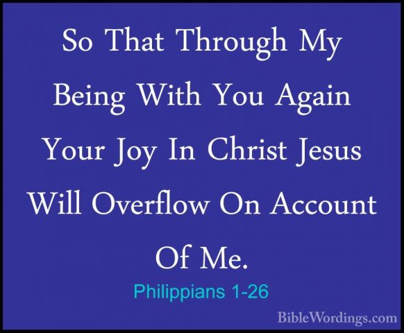 Philippians 1-26 - So That Through My Being With You Again Your JSo That Through My Being With You Again Your Joy In Christ Jesus Will Overflow On Account Of Me. 