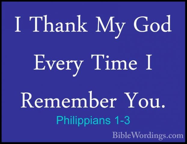 Philippians 1-3 - I Thank My God Every Time I Remember You.I Thank My God Every Time I Remember You. 