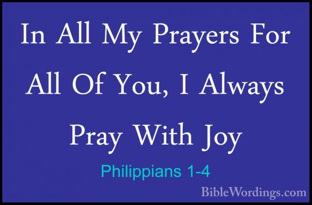 Philippians 1-4 - In All My Prayers For All Of You, I Always PrayIn All My Prayers For All Of You, I Always Pray With Joy 