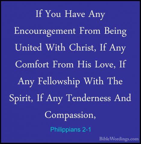 Philippians 2-1 - If You Have Any Encouragement From Being UnitedIf You Have Any Encouragement From Being United With Christ, If Any Comfort From His Love, If Any Fellowship With The Spirit, If Any Tenderness And Compassion, 