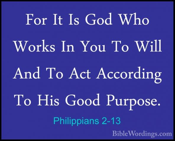 Philippians 2-13 - For It Is God Who Works In You To Will And ToFor It Is God Who Works In You To Will And To Act According To His Good Purpose. 