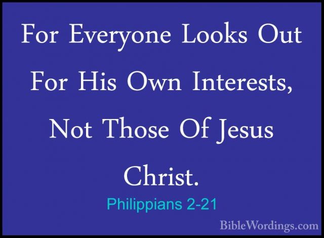 Philippians 2-21 - For Everyone Looks Out For His Own Interests,For Everyone Looks Out For His Own Interests, Not Those Of Jesus Christ. 