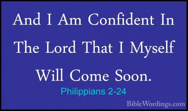 Philippians 2-24 - And I Am Confident In The Lord That I Myself WAnd I Am Confident In The Lord That I Myself Will Come Soon. 