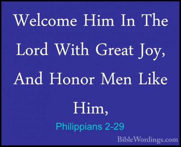 Philippians 2-29 - Welcome Him In The Lord With Great Joy, And HoWelcome Him In The Lord With Great Joy, And Honor Men Like Him, 