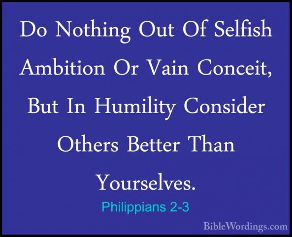 Philippians 2-3 - Do Nothing Out Of Selfish Ambition Or Vain ConcDo Nothing Out Of Selfish Ambition Or Vain Conceit, But In Humility Consider Others Better Than Yourselves. 
