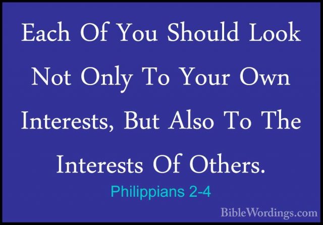 Philippians 2-4 - Each Of You Should Look Not Only To Your Own InEach Of You Should Look Not Only To Your Own Interests, But Also To The Interests Of Others. 