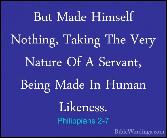 Philippians 2-7 - But Made Himself Nothing, Taking The Very NaturBut Made Himself Nothing, Taking The Very Nature Of A Servant, Being Made In Human Likeness. 