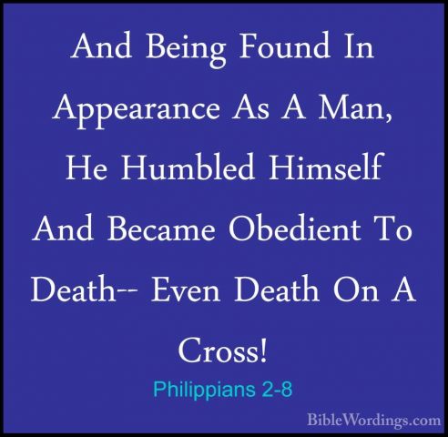 Philippians 2-8 - And Being Found In Appearance As A Man, He HumbAnd Being Found In Appearance As A Man, He Humbled Himself And Became Obedient To Death-- Even Death On A Cross! 