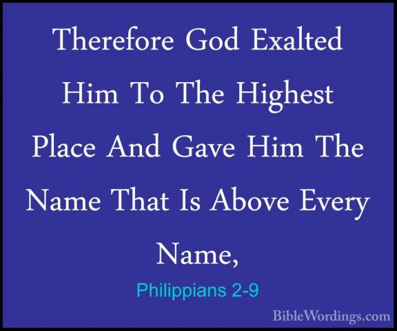 Philippians 2-9 - Therefore God Exalted Him To The Highest PlaceTherefore God Exalted Him To The Highest Place And Gave Him The Name That Is Above Every Name, 