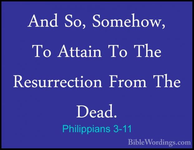 Philippians 3-11 - And So, Somehow, To Attain To The ResurrectionAnd So, Somehow, To Attain To The Resurrection From The Dead. 