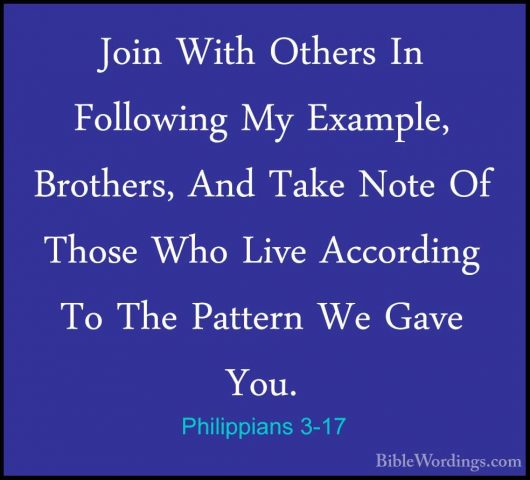 Philippians 3-17 - Join With Others In Following My Example, BrotJoin With Others In Following My Example, Brothers, And Take Note Of Those Who Live According To The Pattern We Gave You. 