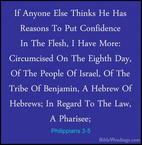 Philippians 3-5 - If Anyone Else Thinks He Has Reasons To Put ConIf Anyone Else Thinks He Has Reasons To Put Confidence In The Flesh, I Have More: Circumcised On The Eighth Day, Of The People Of Israel, Of The Tribe Of Benjamin, A Hebrew Of Hebrews; In Regard To The Law, A Pharisee; 