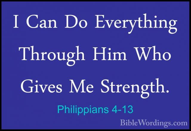 Philippians 4-13 - I Can Do Everything Through Him Who Gives Me SI Can Do Everything Through Him Who Gives Me Strength. 