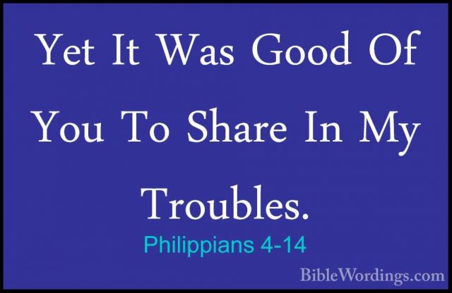 Philippians 4-14 - Yet It Was Good Of You To Share In My TroublesYet It Was Good Of You To Share In My Troubles. 