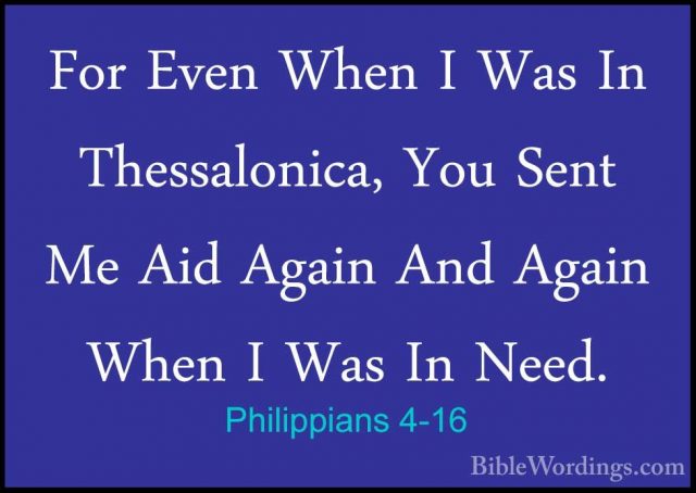 Philippians 4-16 - For Even When I Was In Thessalonica, You SentFor Even When I Was In Thessalonica, You Sent Me Aid Again And Again When I Was In Need. 