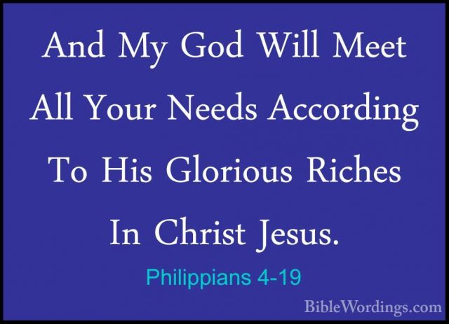 Philippians 4-19 - And My God Will Meet All Your Needs AccordingAnd My God Will Meet All Your Needs According To His Glorious Riches In Christ Jesus. 