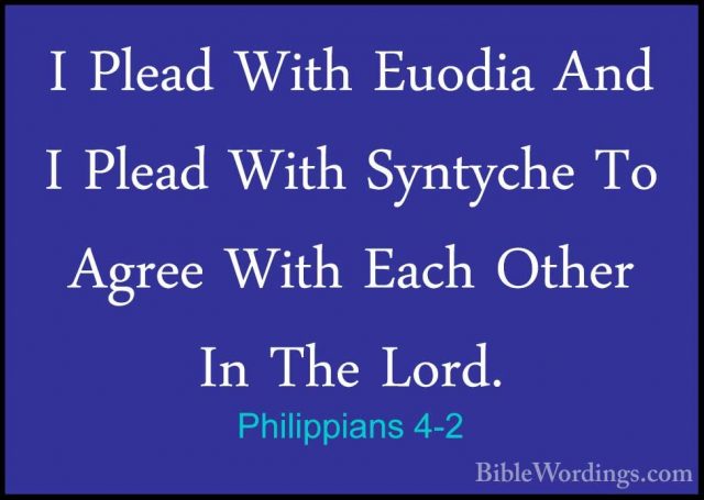 Philippians 4-2 - I Plead With Euodia And I Plead With Syntyche TI Plead With Euodia And I Plead With Syntyche To Agree With Each Other In The Lord. 