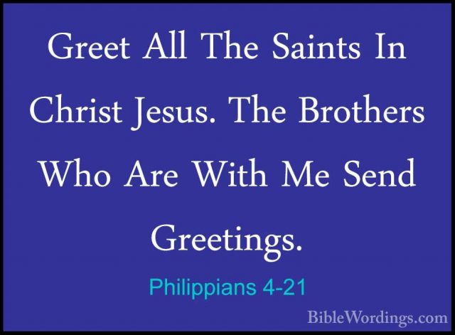 Philippians 4-21 - Greet All The Saints In Christ Jesus. The BrotGreet All The Saints In Christ Jesus. The Brothers Who Are With Me Send Greetings. 