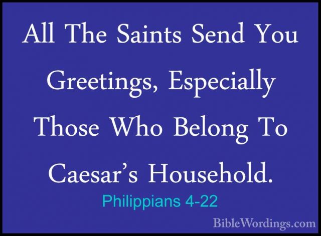 Philippians 4-22 - All The Saints Send You Greetings, EspeciallyAll The Saints Send You Greetings, Especially Those Who Belong To Caesar's Household. 