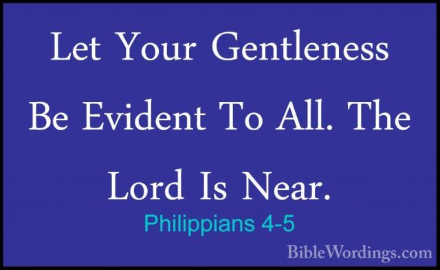 Philippians 4-5 - Let Your Gentleness Be Evident To All. The LordLet Your Gentleness Be Evident To All. The Lord Is Near. 