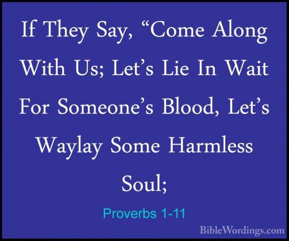 Proverbs 1-11 - If They Say, "Come Along With Us; Let's Lie In WaIf They Say, "Come Along With Us; Let's Lie In Wait For Someone's Blood, Let's Waylay Some Harmless Soul; 