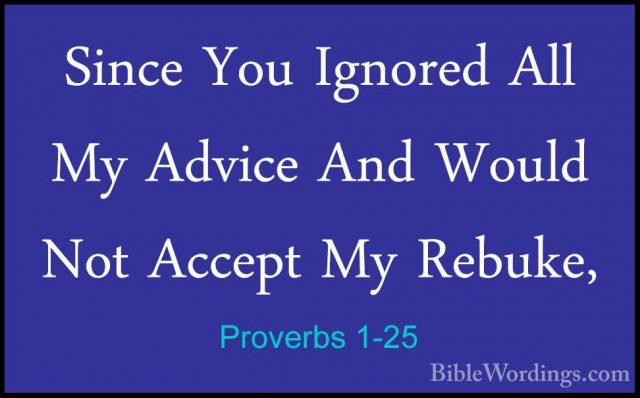 Proverbs 1-25 - Since You Ignored All My Advice And Would Not AccSince You Ignored All My Advice And Would Not Accept My Rebuke, 