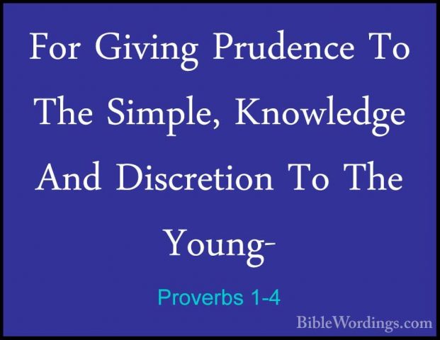 Proverbs 1-4 - For Giving Prudence To The Simple, Knowledge And DFor Giving Prudence To The Simple, Knowledge And Discretion To The Young- 