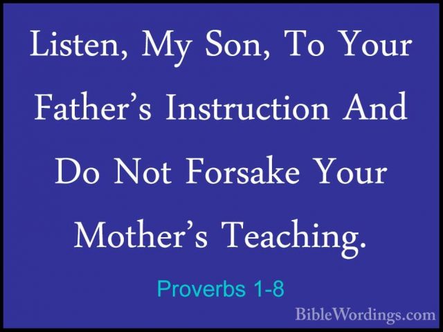 Proverbs 1-8 - Listen, My Son, To Your Father's Instruction And DListen, My Son, To Your Father's Instruction And Do Not Forsake Your Mother's Teaching. 
