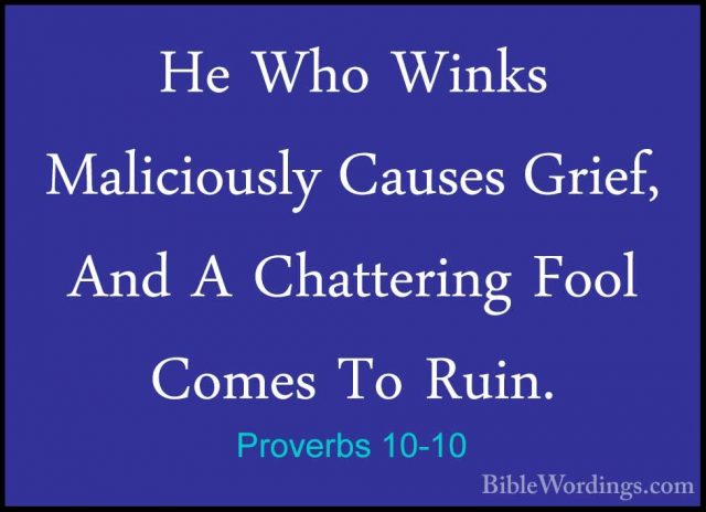 Proverbs 10-10 - He Who Winks Maliciously Causes Grief, And A ChaHe Who Winks Maliciously Causes Grief, And A Chattering Fool Comes To Ruin. 