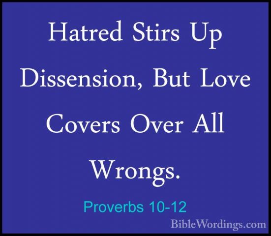Proverbs 10-12 - Hatred Stirs Up Dissension, But Love Covers OverHatred Stirs Up Dissension, But Love Covers Over All Wrongs. 