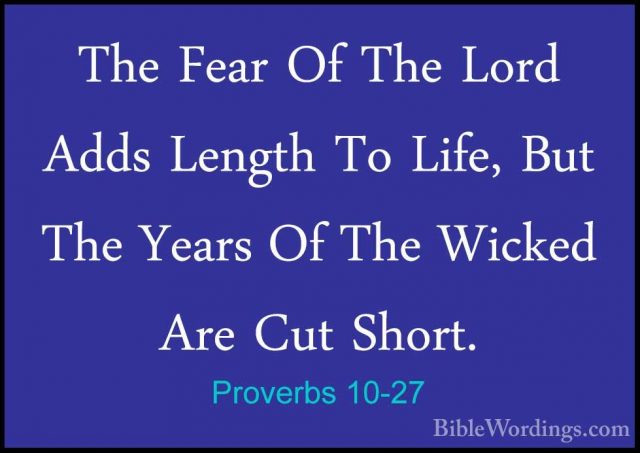 Proverbs 10-27 - The Fear Of The Lord Adds Length To Life, But ThThe Fear Of The Lord Adds Length To Life, But The Years Of The Wicked Are Cut Short. 