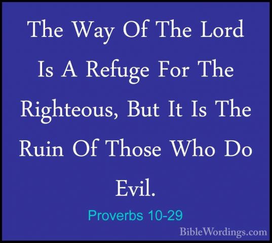 Proverbs 10-29 - The Way Of The Lord Is A Refuge For The RighteouThe Way Of The Lord Is A Refuge For The Righteous, But It Is The Ruin Of Those Who Do Evil. 
