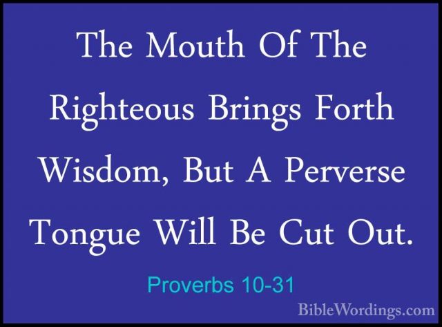 Proverbs 10-31 - The Mouth Of The Righteous Brings Forth Wisdom,The Mouth Of The Righteous Brings Forth Wisdom, But A Perverse Tongue Will Be Cut Out. 