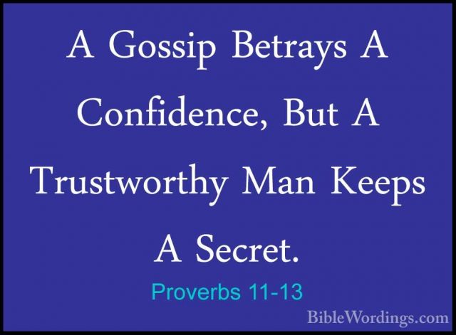 Proverbs 11-13 - A Gossip Betrays A Confidence, But A TrustworthyA Gossip Betrays A Confidence, But A Trustworthy Man Keeps A Secret. 