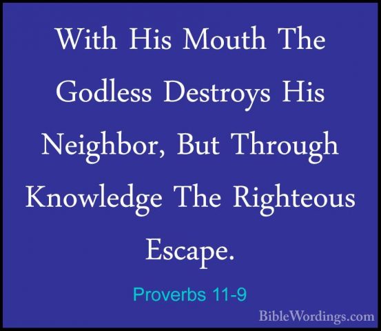 Proverbs 11-9 - With His Mouth The Godless Destroys His Neighbor,With His Mouth The Godless Destroys His Neighbor, But Through Knowledge The Righteous Escape. 